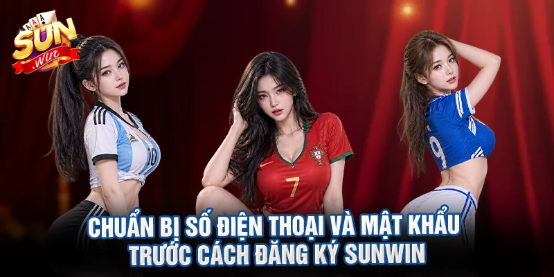Chuẩn bị số điện thoại và mật khẩu trước cách đăng ký sunwin