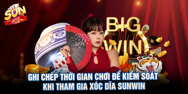 Ghi chép thời gian chơi để kiểm soát khi tham gia xóc dĩa sunwin