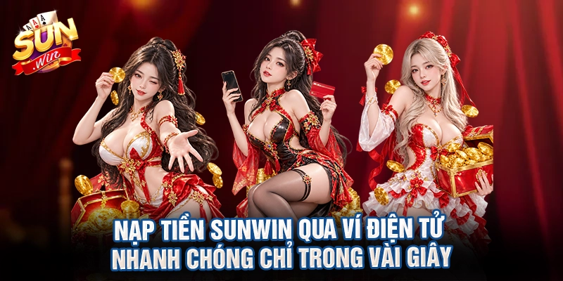 Nạp tiền Sunwin qua ví điện tử nhanh chóng chỉ trong vài giây