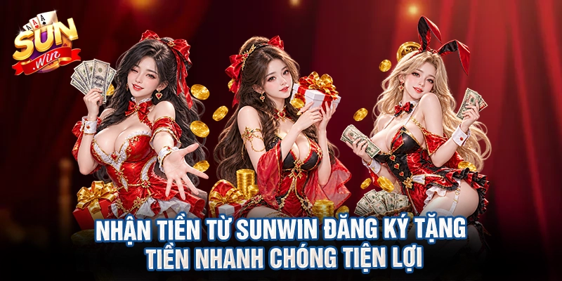 Nhận tiền từ Sunwin đăng ký tặng tiền nhanh chóng tiện lợi