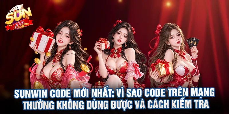 Sunwin code mới nhất: Vì sao code trên mạng thường không dùng được và cách kiểm tra